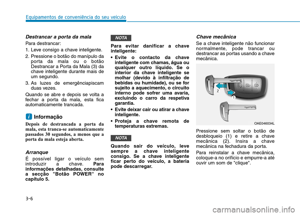 Hyundai Ioniq Electric 2017 Manual do proprietário (in Portuguese) 3-6
Equipamentos de conveniência do seu veículo
Destrancar a porta da mala
Para destrancar:
1. Leve consigo a chave inteligente.
2. Pressione o botão do manípulo daporta da mala ou o botão
Dest Hyundai Ioniq Electric 2017 Manual do proprietário (in Portuguese) 3-6
Equipamentos de conveniência do seu veículo
Destrancar a porta da mala
Para destrancar:
1. Leve consigo a chave inteligente.
2. Pressione o botão do manípulo daporta da mala ou o botão
Dest
