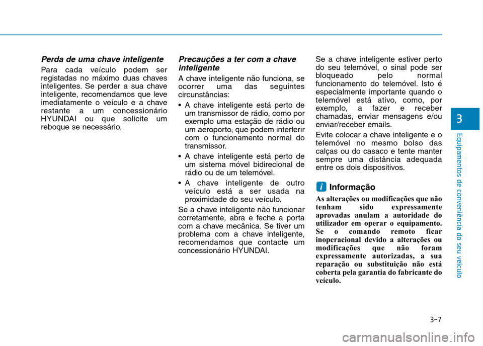 Hyundai Ioniq Electric 2017 Manual do proprietário (in Portuguese) 3-7
Equipamentos de conveniência do seu veículo
3
Perda de uma chave inteligente
Para cada veículo podem ser
registadas no máximo duas chaves
inteligentes. Se perder a sua chave
inteligente, reco Hyundai Ioniq Electric 2017 Manual do proprietário (in Portuguese) 3-7
Equipamentos de conveniência do seu veículo
3
Perda de uma chave inteligente
Para cada veículo podem ser
registadas no máximo duas chaves
inteligentes. Se perder a sua chave
inteligente, reco