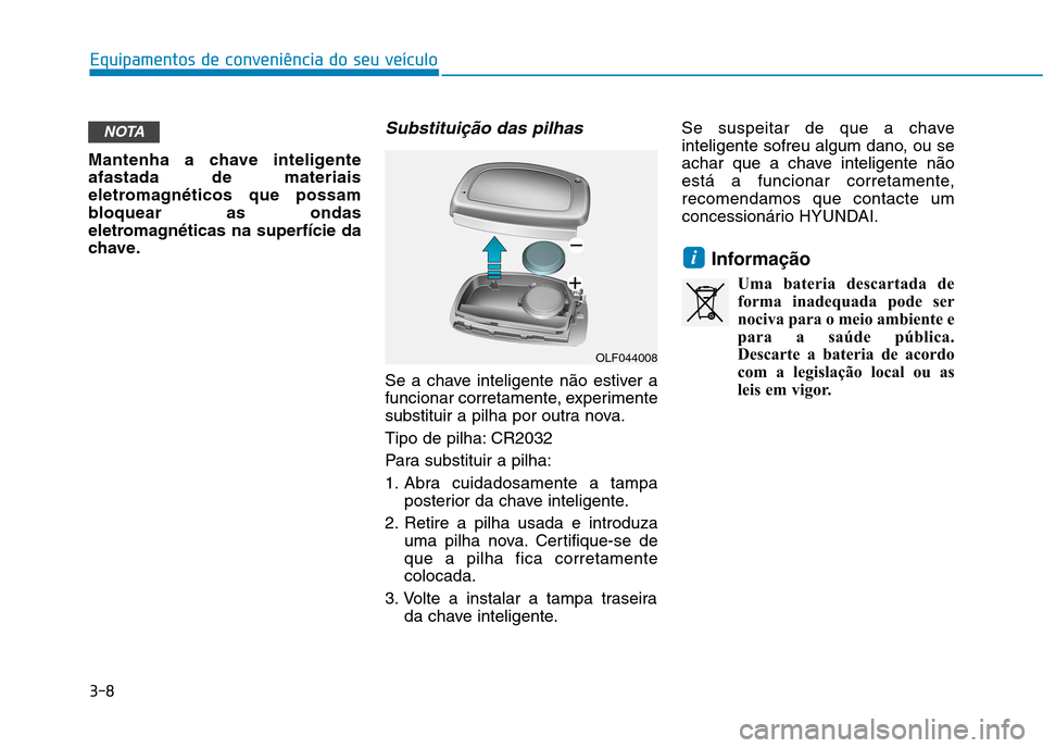 Hyundai Ioniq Electric 2017 Manual do proprietário (in Portuguese) 3-8
Equipamentos de conveniência do seu veículo
Mantenha a chave inteligente afastada de materiais
eletromagnéticos que possam
bloquear as ondas
eletromagnéticas na superfície da
chave.
Substitui Hyundai Ioniq Electric 2017 Manual do proprietário (in Portuguese) 3-8
Equipamentos de conveniência do seu veículo
Mantenha a chave inteligente afastada de materiais
eletromagnéticos que possam
bloquear as ondas
eletromagnéticas na superfície da
chave.
Substitui
