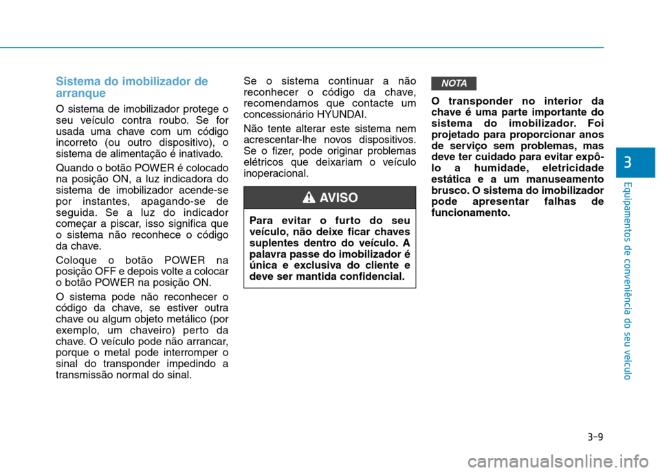 Hyundai Ioniq Electric 2017 Manual do proprietário (in Portuguese) 3-9
Equipamentos de conveniência do seu veículo
3
Sistema do imobilizador de arranque
O sistema de imobilizador protege o
seu veículo contra roubo. Se for
usada uma chave com um código
incorreto Hyundai Ioniq Electric 2017 Manual do proprietário (in Portuguese) 3-9
Equipamentos de conveniência do seu veículo
3
Sistema do imobilizador de arranque
O sistema de imobilizador protege o
seu veículo contra roubo. Se for
usada uma chave com um código
incorreto