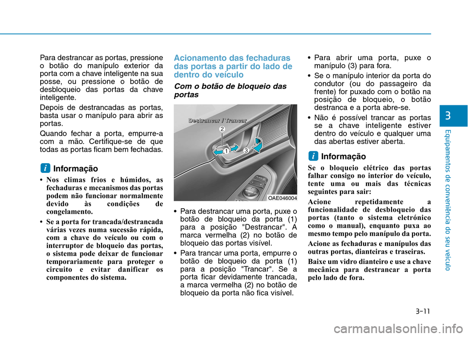 Hyundai Ioniq Electric 2017 Manual do proprietário (in Portuguese) 3-11
Equipamentos de conveniência do seu veículo
Para destrancar as portas, pressione
o botão do manípulo exterior da
porta com a chave inteligente na sua
posse, ou pressione o botão de
desbloqu Hyundai Ioniq Electric 2017 Manual do proprietário (in Portuguese) 3-11
Equipamentos de conveniência do seu veículo
Para destrancar as portas, pressione
o botão do manípulo exterior da
porta com a chave inteligente na sua
posse, ou pressione o botão de
desbloqu