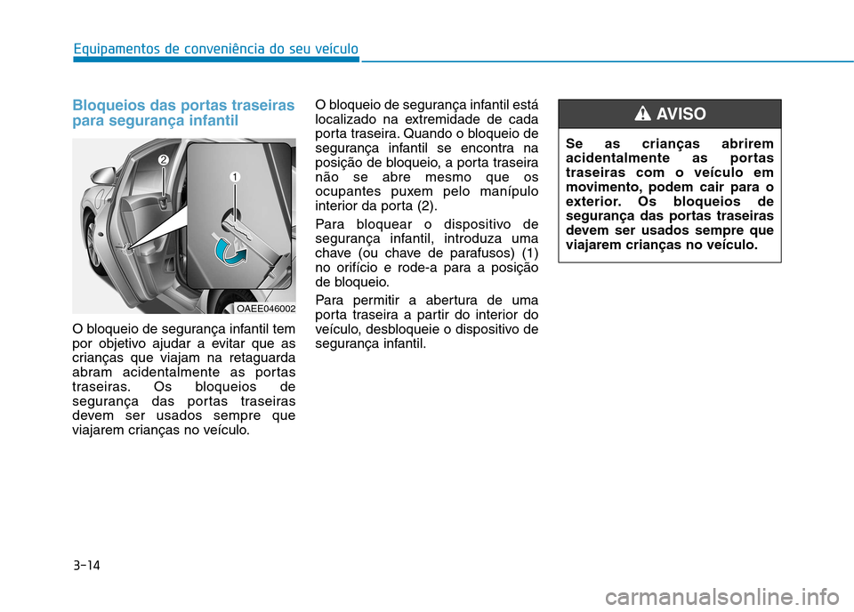 Hyundai Ioniq Electric 2017 Manual do proprietário (in Portuguese) 3-14
Equipamentos de conveniência do seu veículo
Bloqueios das portas traseiras para segurança infantil
O bloqueio de segurança infantil tem
por objetivo ajudar a evitar que as
crianças que viaj Hyundai Ioniq Electric 2017 Manual do proprietário (in Portuguese) 3-14
Equipamentos de conveniência do seu veículo
Bloqueios das portas traseiras para segurança infantil
O bloqueio de segurança infantil tem
por objetivo ajudar a evitar que as
crianças que viaj