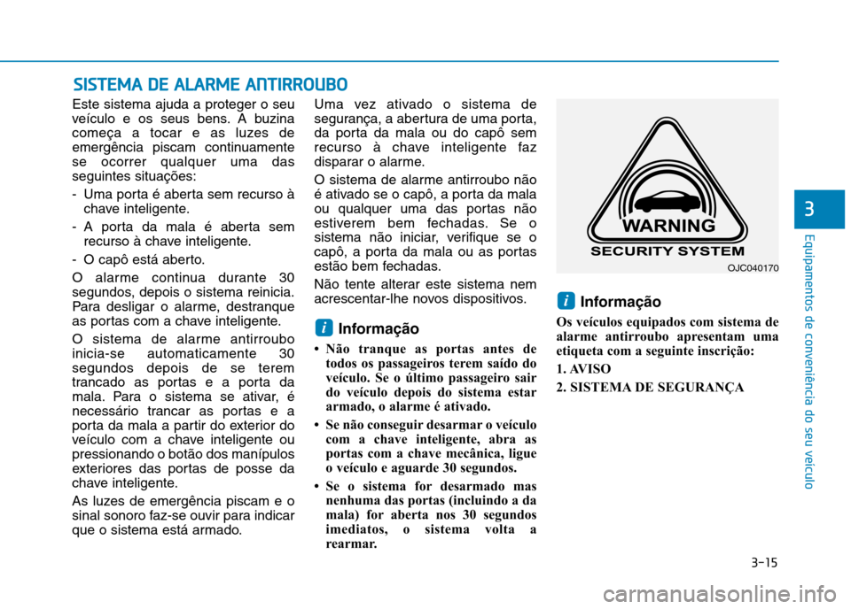 Hyundai Ioniq Electric 2017 Manual do proprietário (in Portuguese) 3-15
Equipamentos de conveniência do seu veículo
3
Este sistema ajuda a proteger o seu
veículo e os seus bens. A buzina
começa a tocar e as luzes de
emergência piscam continuamentese ocorrer qua Hyundai Ioniq Electric 2017 Manual do proprietário (in Portuguese) 3-15
Equipamentos de conveniência do seu veículo
3
Este sistema ajuda a proteger o seu
veículo e os seus bens. A buzina
começa a tocar e as luzes de
emergência piscam continuamentese ocorrer qua