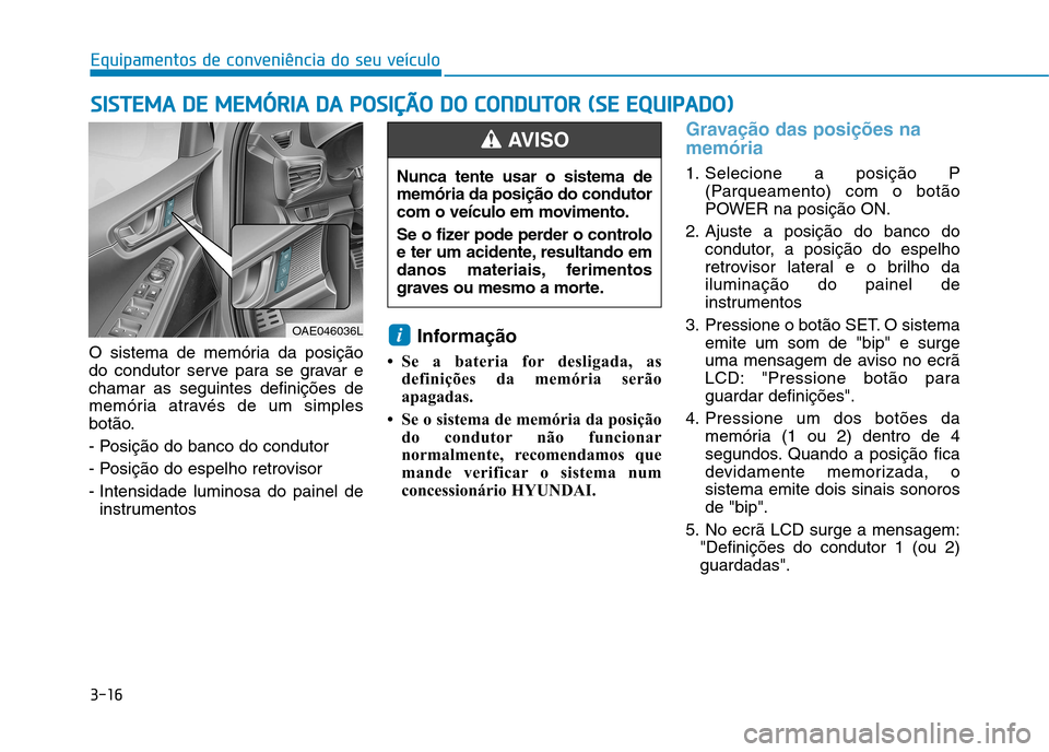 Hyundai Ioniq Electric 2017 Manual do proprietário (in Portuguese) 3-16
Equipamentos de conveniência do seu veículo
O sistema de memória da posição
do condutor serve para se gravar echamar as seguintes definições de
memória através de um simples
botão.
- Hyundai Ioniq Electric 2017 Manual do proprietário (in Portuguese) 3-16
Equipamentos de conveniência do seu veículo
O sistema de memória da posição
do condutor serve para se gravar echamar as seguintes definições de
memória através de um simples
botão.
-