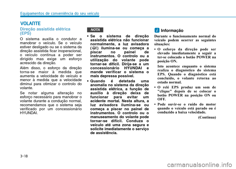 Hyundai Ioniq Electric 2017 Manual do proprietário (in Portuguese) 3-18
Equipamentos de conveniência do seu veículoV
V OO LLAA NN TTEE
Direção assistida elétrica (EPS)
O sistema auxilia o condutor a
manobrar o veículo. Se o veículo
estiver desligado ou se o s Hyundai Ioniq Electric 2017 Manual do proprietário (in Portuguese) 3-18
Equipamentos de conveniência do seu veículoV
V OO LLAA NN TTEE
Direção assistida elétrica (EPS)
O sistema auxilia o condutor a
manobrar o veículo. Se o veículo
estiver desligado ou se o s