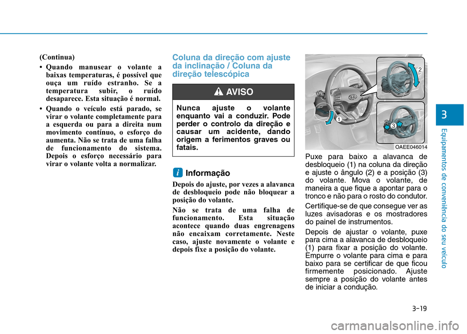 Hyundai Ioniq Electric 2017 Manual do proprietário (in Portuguese) 3-19
Equipamentos de conveniência do seu veículo
3
(Continua)
Quando manusear o volante abaixas temperaturas, é possível que
ouça um ruído estranho. Se a
temperatura subir, o ruído
desapare Hyundai Ioniq Electric 2017 Manual do proprietário (in Portuguese) 3-19
Equipamentos de conveniência do seu veículo
3
(Continua)
Quando manusear o volante abaixas temperaturas, é possível que
ouça um ruído estranho. Se a
temperatura subir, o ruído
desapare