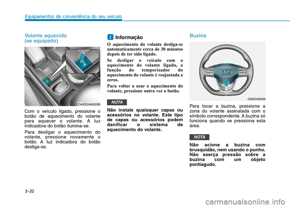Hyundai Ioniq Electric 2017 Manual do proprietário (in Portuguese) 3-20
Equipamentos de conveniência do seu veículo
Volante aquecido (se equipado)
Com o veículo ligado, pressione o
botão de aquecimento do volante
para aquecer o volante. A luz
indicadora do bot Hyundai Ioniq Electric 2017 Manual do proprietário (in Portuguese) 3-20
Equipamentos de conveniência do seu veículo
Volante aquecido (se equipado)
Com o veículo ligado, pressione o
botão de aquecimento do volante
para aquecer o volante. A luz
indicadora do bot