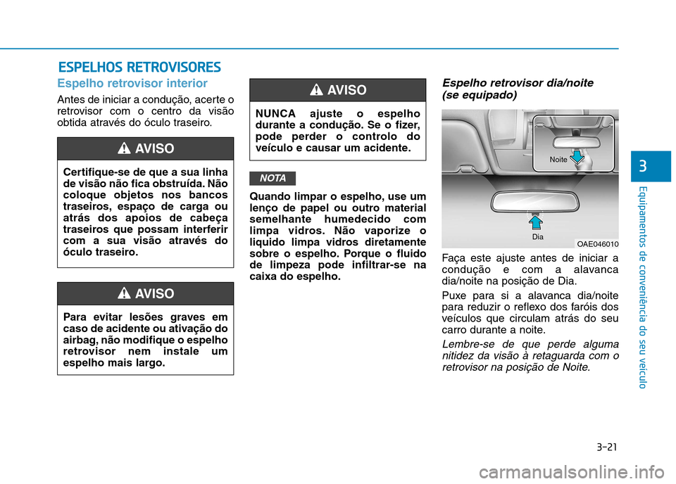 Hyundai Ioniq Electric 2017 Manual do proprietário (in Portuguese) 3-21
Equipamentos de conveniência do seu veículo
3
EESSPP EELLHH OO SS RR EETT RR OO VVIISS OO RREESS
Espelho retrovisor interior
Antes de iniciar a condução, acerte o
retrovisor com o centro da Hyundai Ioniq Electric 2017 Manual do proprietário (in Portuguese) 3-21
Equipamentos de conveniência do seu veículo
3
EESSPP EELLHH OO SS RR EETT RR OO VVIISS OO RREESS
Espelho retrovisor interior
Antes de iniciar a condução, acerte o
retrovisor com o centro da
