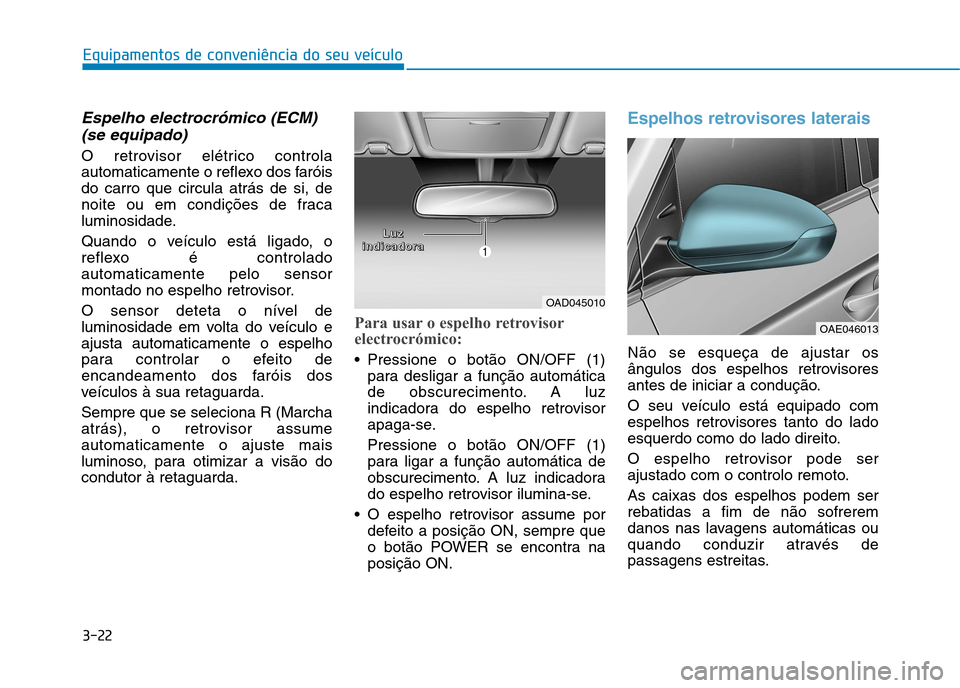 Hyundai Ioniq Electric 2017 Manual do proprietário (in Portuguese) 3-22
Equipamentos de conveniência do seu veículo
Espelho electrocrómico (ECM)(se equipado)
O retrovisor elétrico controla
automaticamente o reflexo dos faróisdo carro que circula atrás de si, d Hyundai Ioniq Electric 2017 Manual do proprietário (in Portuguese) 3-22
Equipamentos de conveniência do seu veículo
Espelho electrocrómico (ECM)(se equipado)
O retrovisor elétrico controla
automaticamente o reflexo dos faróisdo carro que circula atrás de si, d