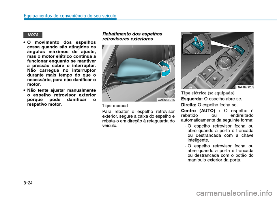 Hyundai Ioniq Electric 2017 Manual do proprietário (in Portuguese) 3-24
Equipamentos de conveniência do seu veículo
O movimento dos espelhoscessa quando são atingidos os
ângulos máximos de ajuste,
mas o motor elétrico continua afuncionar enquanto se mantiver
Hyundai Ioniq Electric 2017 Manual do proprietário (in Portuguese) 3-24
Equipamentos de conveniência do seu veículo
O movimento dos espelhoscessa quando são atingidos os
ângulos máximos de ajuste,
mas o motor elétrico continua afuncionar enquanto se mantiver