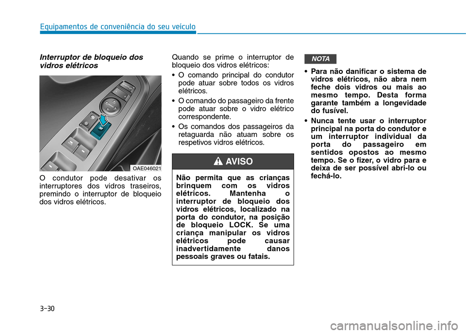 Hyundai Ioniq Electric 2017 Manual do proprietário (in Portuguese) 3-30
Equipamentos de conveniência do seu veículo
Interruptor de bloqueio dosvidros elétricos
O condutor pode desativar os
interruptores dos vidros traseiros,
premindo o interruptor de bloqueio
dos Hyundai Ioniq Electric 2017 Manual do proprietário (in Portuguese) 3-30
Equipamentos de conveniência do seu veículo
Interruptor de bloqueio dosvidros elétricos
O condutor pode desativar os
interruptores dos vidros traseiros,
premindo o interruptor de bloqueio
dos