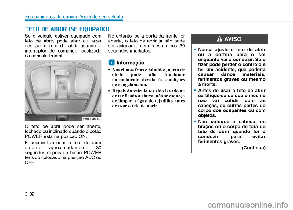 Hyundai Ioniq Electric 2017 Manual do proprietário (in Portuguese) 3-32
Equipamentos de conveniência do seu veÃculoT
T EETT OO DD EE AA BBRRIIRR (( SS EE EE QQ UUIIPP AA DDOO ))
Se o veÃculo estiver equipado com
teto de abrir, pode abrir ou fazer
deslizar Hyundai Ioniq Electric 2017 Manual do proprietário (in Portuguese) 3-32
Equipamentos de conveniência do seu veÃculoT
T EETT OO DD EE AA BBRRIIRR (( SS EE EE QQ UUIIPP AA DDOO ))
Se o veÃculo estiver equipado com
teto de abrir, pode abrir ou fazer
deslizar