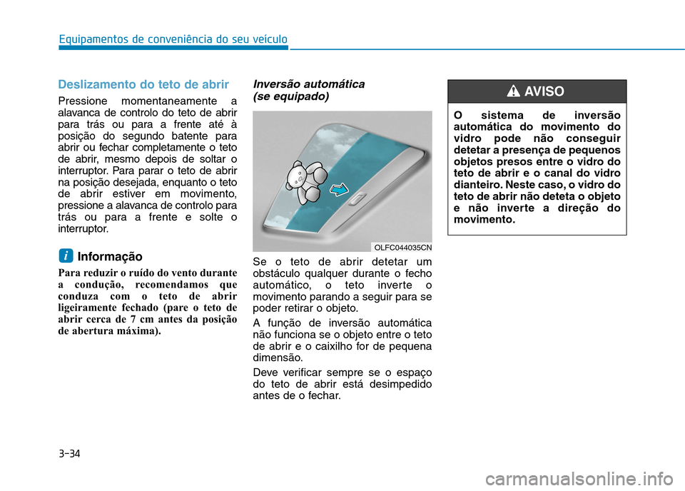 Hyundai Ioniq Electric 2017 Manual do proprietário (in Portuguese) 3-34
Equipamentos de conveniência do seu veÃculo
Deslizamento do teto de abrir
Pressione momentaneamente a
alavanca de controlo do teto de abrir
para trás ou para a frente até Ã
posição do seg Hyundai Ioniq Electric 2017 Manual do proprietário (in Portuguese) 3-34
Equipamentos de conveniência do seu veÃculo
Deslizamento do teto de abrir
Pressione momentaneamente a
alavanca de controlo do teto de abrir
para trás ou para a frente até Ã
posição do seg