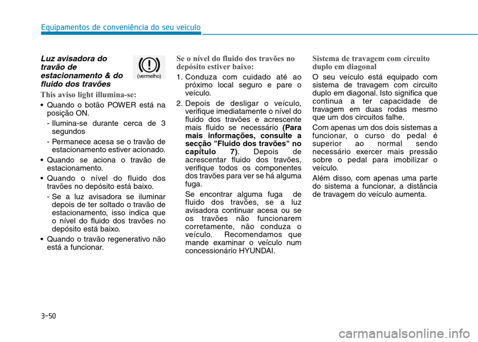 Hyundai Ioniq Electric 2017 Manual do proprietário (in Portuguese) 3-50
Equipamentos de conveniência do seu veículo
Luz avisadora dotravão de
estacionamento & do fluido dos travões
This aviso light illumina-se:
Quando o botão POWER está na posição ON.
- Ilu Hyundai Ioniq Electric 2017 Manual do proprietário (in Portuguese) 3-50
Equipamentos de conveniência do seu veículo
Luz avisadora dotravão de
estacionamento & do fluido dos travões
This aviso light illumina-se:
Quando o botão POWER está na posição ON.
- Ilu
