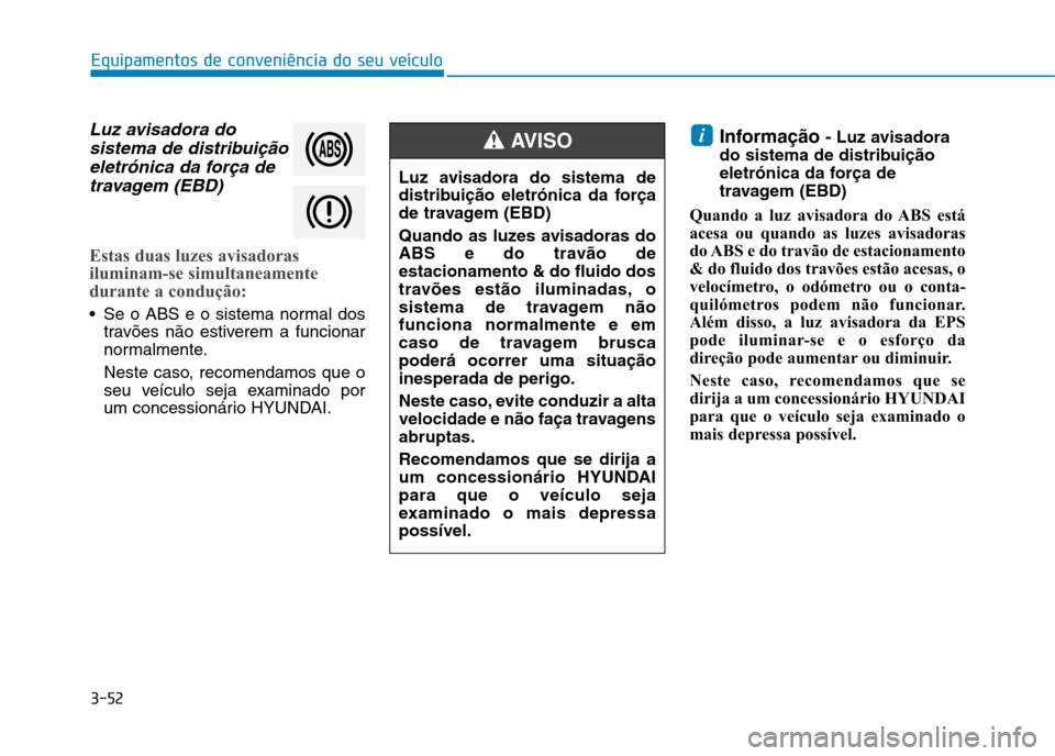 Hyundai Ioniq Electric 2017 Manual do proprietário (in Portuguese) 3-52
Equipamentos de conveniência do seu veículo
Luz avisadora dosistema de distribuição
eletrónica da força de travagem (EBD)
Estas duas luzes avisadoras
iluminam-se simultaneamente
durante a Hyundai Ioniq Electric 2017 Manual do proprietário (in Portuguese) 3-52
Equipamentos de conveniência do seu veículo
Luz avisadora dosistema de distribuição
eletrónica da força de travagem (EBD)
Estas duas luzes avisadoras
iluminam-se simultaneamente
durante a