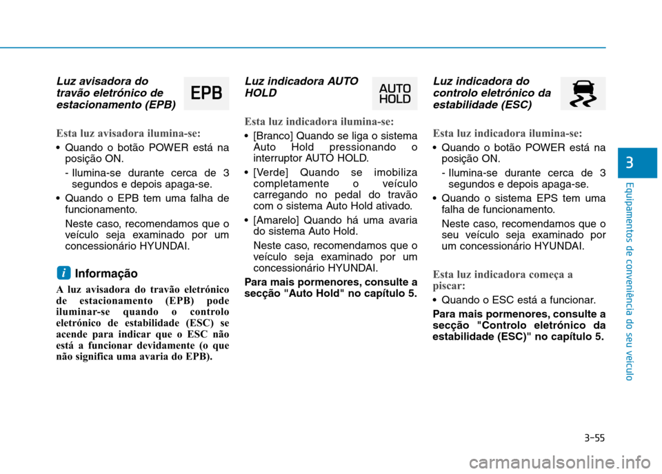 Hyundai Ioniq Electric 2017 Manual do proprietário (in Portuguese) 3-55
Equipamentos de conveniência do seu veículo
3
Luz avisadora dotravão eletrónico de
estacionamento (EPB)
Esta luz avisadora ilumina-se:
Quando o botão POWER está na posição ON.
- Ilumin Hyundai Ioniq Electric 2017 Manual do proprietário (in Portuguese) 3-55
Equipamentos de conveniência do seu veículo
3
Luz avisadora dotravão eletrónico de
estacionamento (EPB)
Esta luz avisadora ilumina-se:
Quando o botão POWER está na posição ON.
- Ilumin