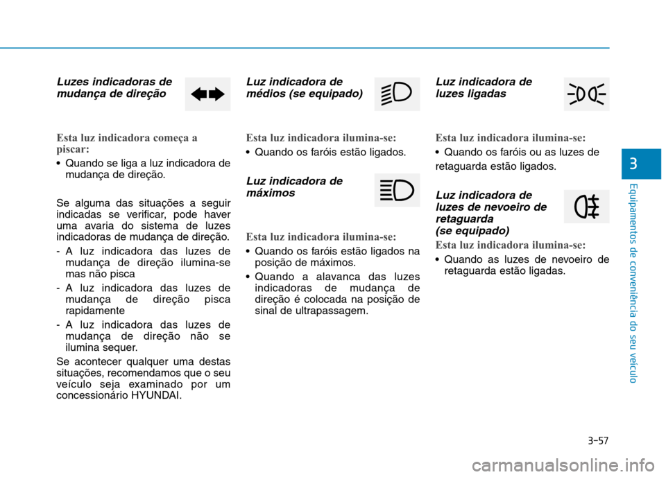 Hyundai Ioniq Electric 2017 Manual do proprietário (in Portuguese) 3-57
Equipamentos de conveniência do seu veículo
3
Luzes indicadoras demudança de direção
Esta luz indicadora começa a
piscar:
Quando se liga a luz indicadora de mudança de direção.
Se algu Hyundai Ioniq Electric 2017 Manual do proprietário (in Portuguese) 3-57
Equipamentos de conveniência do seu veículo
3
Luzes indicadoras demudança de direção
Esta luz indicadora começa a
piscar:
Quando se liga a luz indicadora de mudança de direção.
Se algu