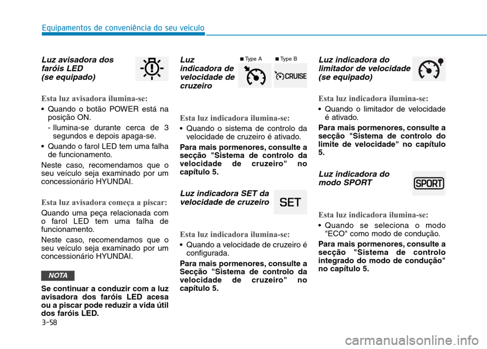 Hyundai Ioniq Electric 2017 Manual do proprietário (in Portuguese) 3-58
Equipamentos de conveniência do seu veículo
Luz avisadora dosfaróis LED
(se equipado)
Esta luz avisadora ilumina-se:
Quando o botão POWER está na posição ON.
- Ilumina-se durante cerca Hyundai Ioniq Electric 2017 Manual do proprietário (in Portuguese) 3-58
Equipamentos de conveniência do seu veículo
Luz avisadora dosfaróis LED
(se equipado)
Esta luz avisadora ilumina-se:
Quando o botão POWER está na posição ON.
- Ilumina-se durante cerca