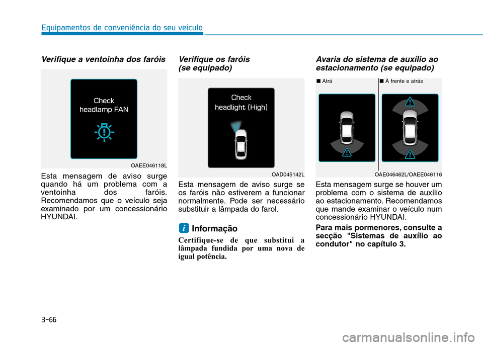 Hyundai Ioniq Electric 2017 Manual do proprietário (in Portuguese) 3-66
Equipamentos de conveniência do seu veículo
Verifique a ventoinha dos faróis
Esta mensagem de aviso surge
quando há um problema com a
ventoinha dos faróis.
Recomendamos que o veículo seja
Hyundai Ioniq Electric 2017 Manual do proprietário (in Portuguese) 3-66
Equipamentos de conveniência do seu veículo
Verifique a ventoinha dos faróis
Esta mensagem de aviso surge
quando há um problema com a
ventoinha dos faróis.
Recomendamos que o veículo seja