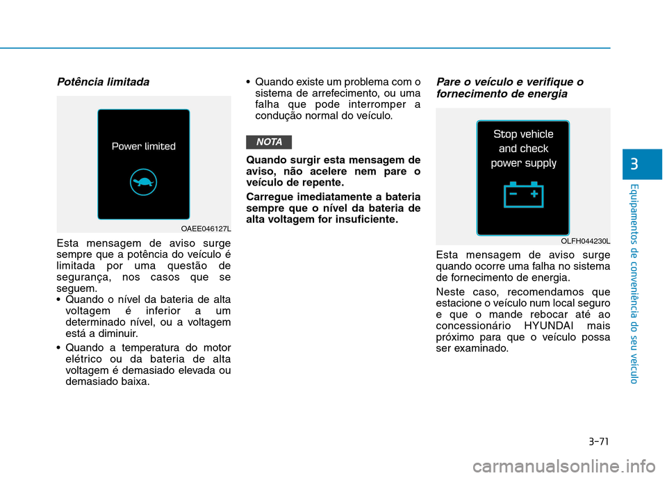 Hyundai Ioniq Electric 2017 Manual do proprietário (in Portuguese) 3-71
Equipamentos de conveniência do seu veículo
3
Potência limitada
Esta mensagem de aviso surge
sempre que a potência do veículo élimitada por uma questão de
segurança, nos casos que sesegu Hyundai Ioniq Electric 2017 Manual do proprietário (in Portuguese) 3-71
Equipamentos de conveniência do seu veículo
3
Potência limitada
Esta mensagem de aviso surge
sempre que a potência do veículo élimitada por uma questão de
segurança, nos casos que sesegu