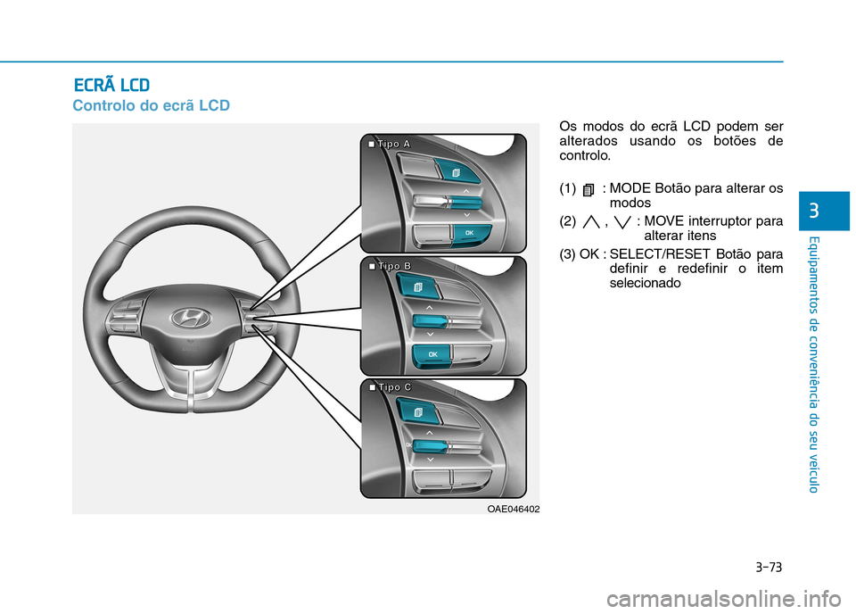 Hyundai Ioniq Electric 2017 Manual do proprietário (in Portuguese) 3-73
Equipamentos de conveniência do seu veículo
3
Controlo do ecrã LCD
Os modos do ecrã LCD podem ser
alterados usando os botões de
controlo.
(1) : MODE Botão para alterar osmodos
(2) , : MO Hyundai Ioniq Electric 2017 Manual do proprietário (in Portuguese) 3-73
Equipamentos de conveniência do seu veículo
3
Controlo do ecrã LCD
Os modos do ecrã LCD podem ser
alterados usando os botões de
controlo.
(1) : MODE Botão para alterar osmodos
(2) , : MO