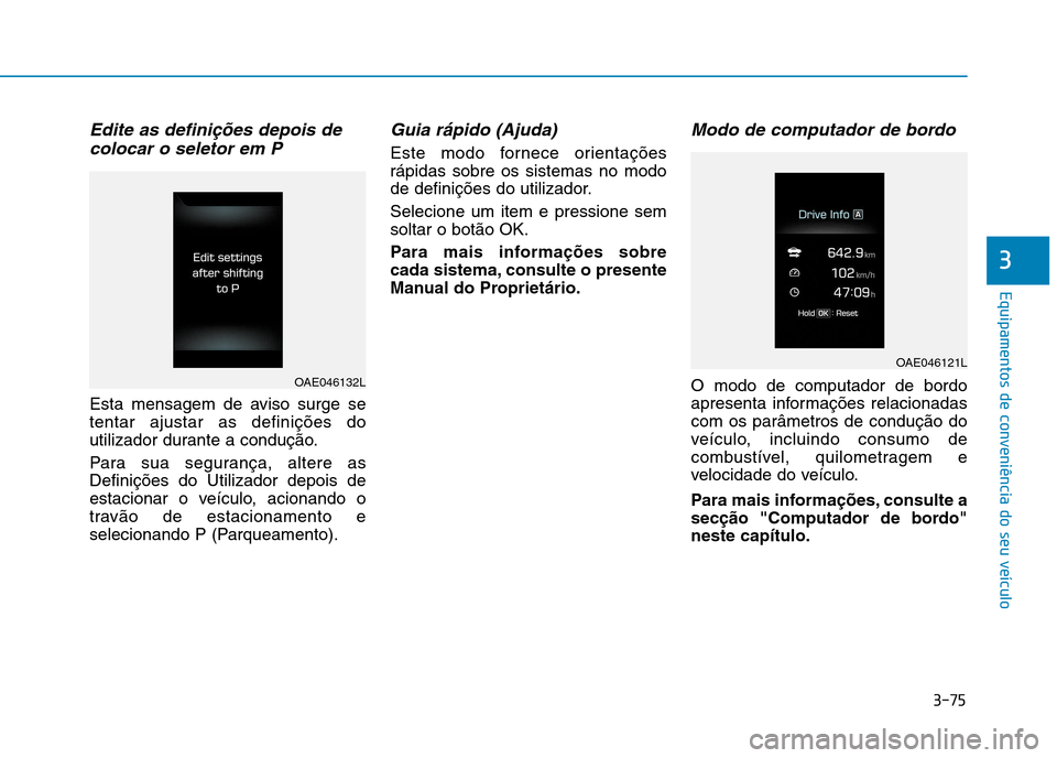 Hyundai Ioniq Electric 2017 Manual do proprietário (in Portuguese) 3-75
Equipamentos de conveniência do seu veículo
3
Edite as definições depois decolocar o seletor em P
Esta mensagem de aviso surge se tentar ajustar as definições do
utilizador durante a condu Hyundai Ioniq Electric 2017 Manual do proprietário (in Portuguese) 3-75
Equipamentos de conveniência do seu veículo
3
Edite as definições depois decolocar o seletor em P
Esta mensagem de aviso surge se tentar ajustar as definições do
utilizador durante a condu