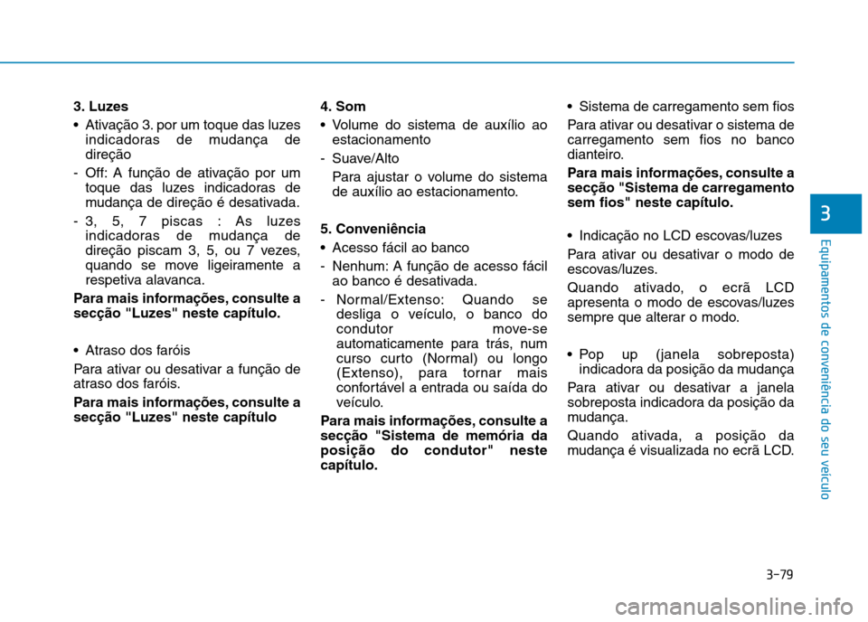 Hyundai Ioniq Electric 2017 Manual do proprietário (in Portuguese) 3-79
Equipamentos de conveniência do seu veículo
3
3. Luzes
Ativação 3. por um toque das luzesindicadoras de mudança de direção
- Off: A função de ativação por um toque das luzes indicad Hyundai Ioniq Electric 2017 Manual do proprietário (in Portuguese) 3-79
Equipamentos de conveniência do seu veículo
3
3. Luzes
Ativação 3. por um toque das luzesindicadoras de mudança de direção
- Off: A função de ativação por um toque das luzes indicad
