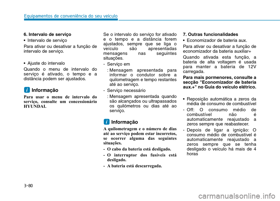 Hyundai Ioniq Electric 2017 Manual do proprietário (in Portuguese) 3-80
Equipamentos de conveniência do seu veículo
6. Intervalo de serviço
Intervalo de serviço
Para ativar ou desativar a função de
intervalo de serviço.
Ajuste do intervalo
Quando o menu Hyundai Ioniq Electric 2017 Manual do proprietário (in Portuguese) 3-80
Equipamentos de conveniência do seu veículo
6. Intervalo de serviço
Intervalo de serviço
Para ativar ou desativar a função de
intervalo de serviço.
Ajuste do intervalo
Quando o menu