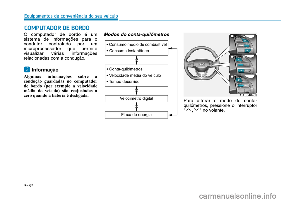 Hyundai Ioniq Electric 2017  Manual do proprietário (in Portuguese) 3-82
Equipamentos de conveniência do seu veículoC
C OO MM PPUU TTAA DDOO RR  DD EE  BB OO RRDD OO
O computador de bordo é um 
sistema de informações para ocondutor controlado por um
microprocessa