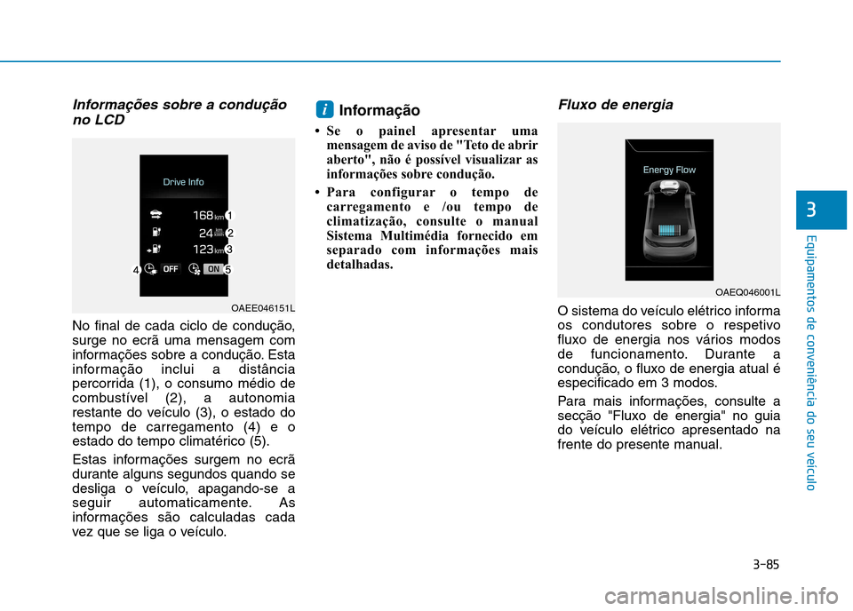 Hyundai Ioniq Electric 2017  Manual do proprietário (in Portuguese) 3-85
Equipamentos de conveniência do seu veículo
3
Informações sobre a conduçãono LCD
No final de cada ciclo de condução, surge no ecrã uma mensagem com
informações sobre a condução. Esta