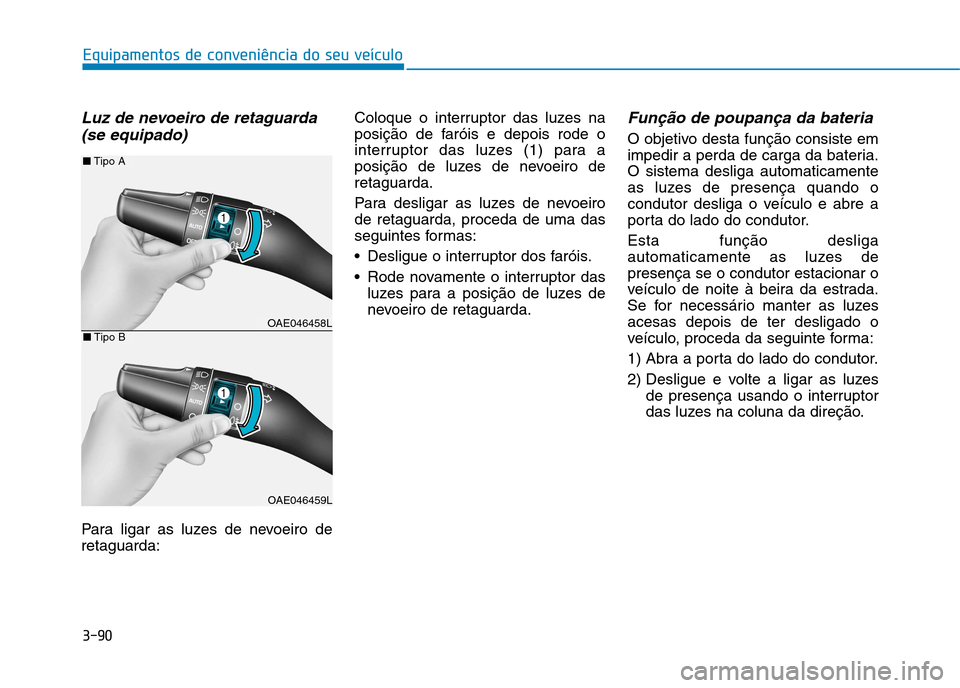 Hyundai Ioniq Electric 2017  Manual do proprietário (in Portuguese) 3-90
Equipamentos de conveniência do seu veículo
Luz de nevoeiro de retaguarda(se equipado)
Para ligar as luzes de nevoeiro de retaguarda: Coloque o interruptor das luzes na
posição de faróis e d