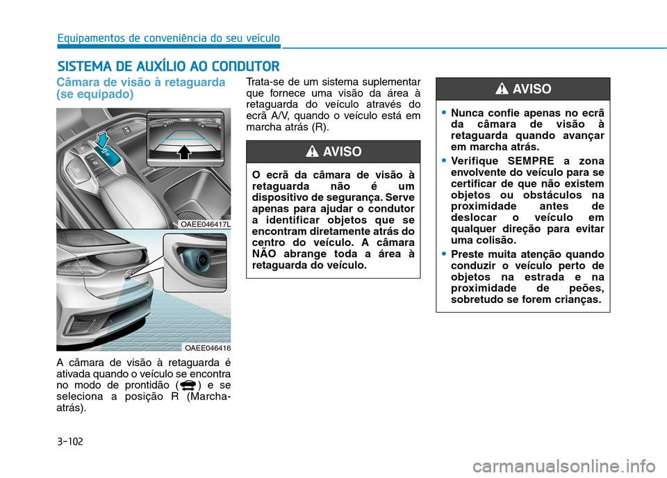 Hyundai Ioniq Electric 2017  Manual do proprietário (in Portuguese) 3-102
Equipamentos de conveniência do seu veículo
Câmara de visão à retaguarda (se equipado)
A câmara de visão à retaguarda é 
ativada quando o veículo se encontra
no modo de prontidão ( ) 