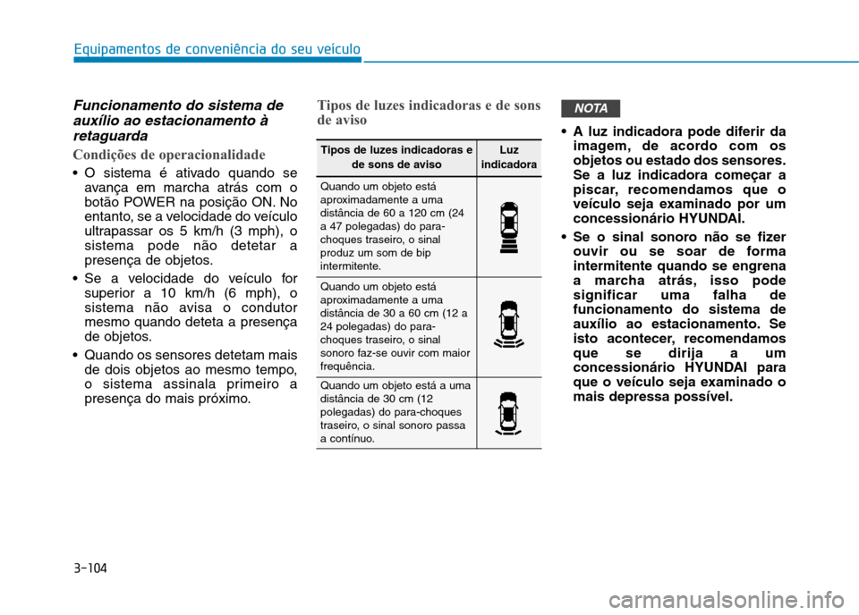 Hyundai Ioniq Electric 2017  Manual do proprietário (in Portuguese) 3-104
Equipamentos de conveniência do seu veículo
Funcionamento do sistema deauxílio ao estacionamento à
retaguarda
Condições de operacionalidade
 O sistema é ativado quando se avança em march