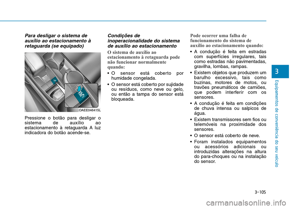 Hyundai Ioniq Electric 2017  Manual do proprietário (in Portuguese) 3-105
Equipamentos de conveniência do seu veículo
3
Para desligar o sistema deauxílio ao estacionamento à
retaguarda (se equipado)
Pressione o botão para desligar o sistema de auxílio aoestacion