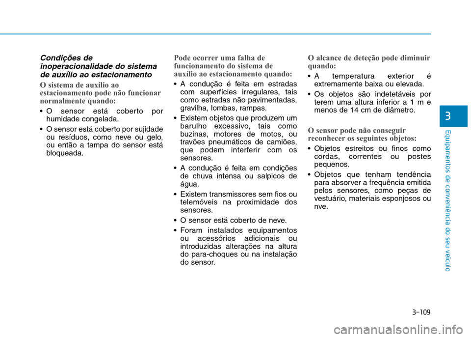 Hyundai Ioniq Electric 2017  Manual do proprietário (in Portuguese) 3-109
Equipamentos de conveniência do seu veículo
3
Condições deinoperacionalidade do sistema
de auxílio ao estacionamento
O sistema de auxílio ao 
estacionamento pode não funcionar
normalmente