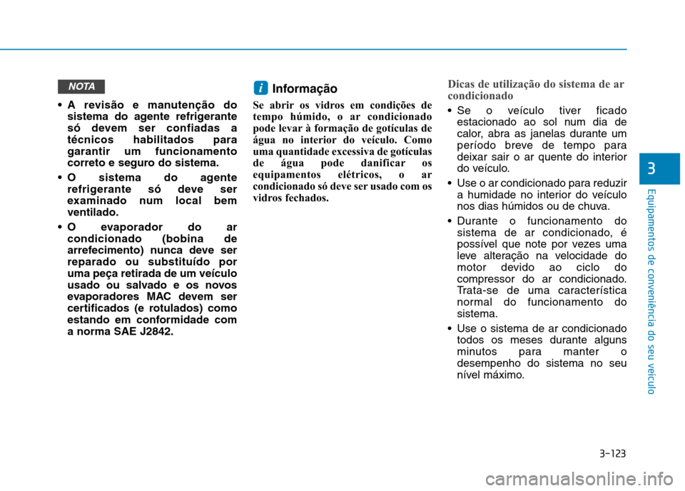 Hyundai Ioniq Electric 2017 Manual do proprietário (in Portuguese) 3-123
Equipamentos de conveniência do seu veículo
3
A revisão e manutenção dosistema do agente refrigerante
só devem ser confiadas atécnicos habilitados paragarantir um funcionamento
correto Hyundai Ioniq Electric 2017 Manual do proprietário (in Portuguese) 3-123
Equipamentos de conveniência do seu veículo
3
A revisão e manutenção dosistema do agente refrigerante
só devem ser confiadas atécnicos habilitados paragarantir um funcionamento
correto