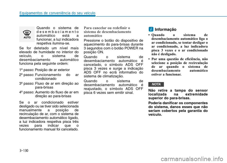 Hyundai Ioniq Electric 2017 Manual do proprietário (in Portuguese) 3-130
Equipamentos de conveniência do seu veículo
Quando o sistema de desembaciamentoautomático está a
funcionar, a luz indicadora
respetiva ilumina-se.
Se for detetado um nível mais
elevado de h Hyundai Ioniq Electric 2017 Manual do proprietário (in Portuguese) 3-130
Equipamentos de conveniência do seu veículo
Quando o sistema de desembaciamentoautomático está a
funcionar, a luz indicadora
respetiva ilumina-se.
Se for detetado um nível mais
elevado de h