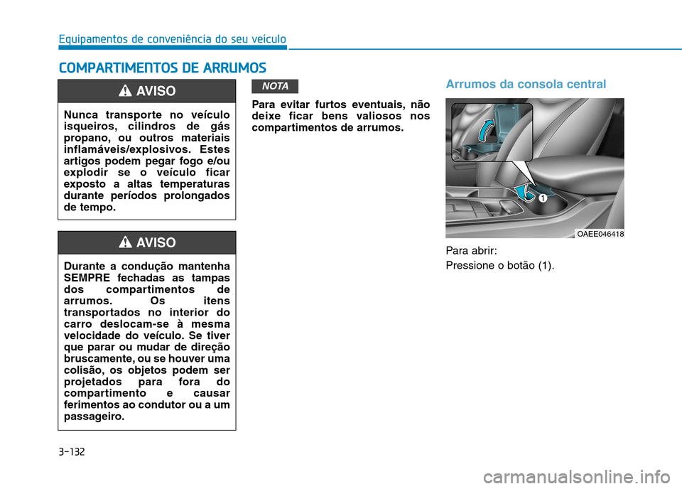 Hyundai Ioniq Electric 2017 Manual do proprietário (in Portuguese) 3-132
Equipamentos de conveniência do seu veículoC
C OO MM PPAA RRTTIIMM EENN TTOO SS DD EE AA RRRRUU MM OOSS
Para evitar furtos eventuais, não
deixe ficar bens valiosos nos
compartimentos de ar Hyundai Ioniq Electric 2017 Manual do proprietário (in Portuguese) 3-132
Equipamentos de conveniência do seu veículoC
C OO MM PPAA RRTTIIMM EENN TTOO SS DD EE AA RRRRUU MM OOSS
Para evitar furtos eventuais, não
deixe ficar bens valiosos nos
compartimentos de ar