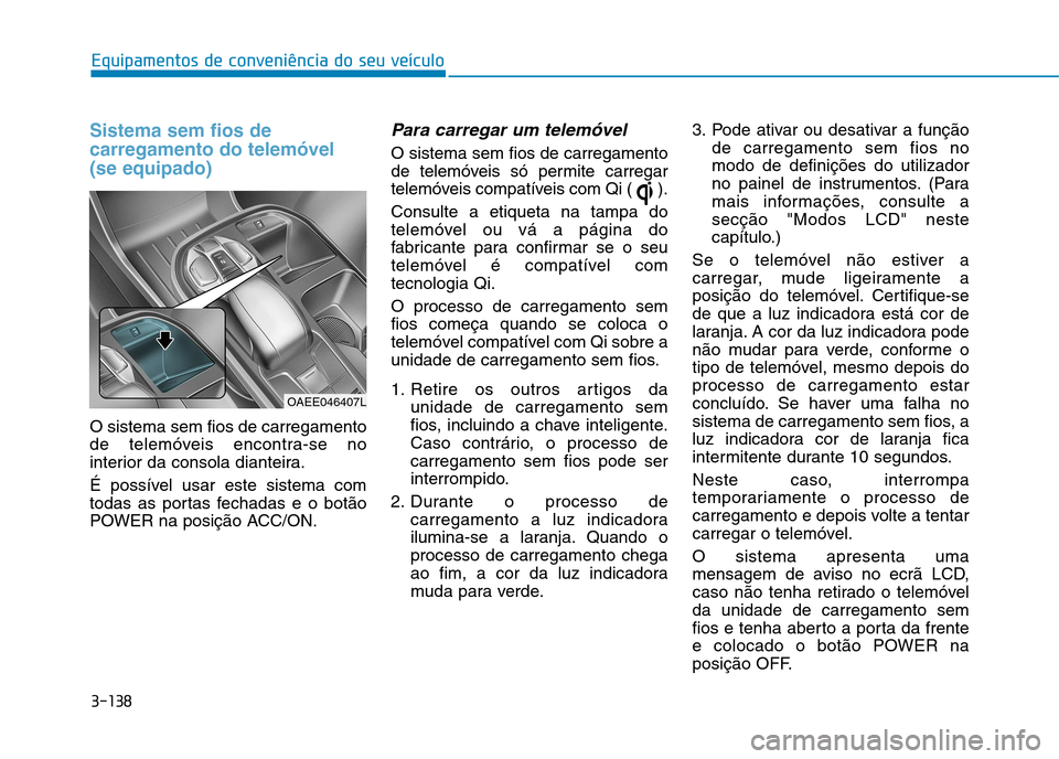 Hyundai Ioniq Electric 2017 Manual do proprietário (in Portuguese) 3-138
Equipamentos de conveniência do seu veículo
Sistema sem fios de carregamento do telemóvel(se equipado)
O sistema sem fios de carregamento
de telemóveis encontra-se no
interior da consola di Hyundai Ioniq Electric 2017 Manual do proprietário (in Portuguese) 3-138
Equipamentos de conveniência do seu veículo
Sistema sem fios de carregamento do telemóvel(se equipado)
O sistema sem fios de carregamento
de telemóveis encontra-se no
interior da consola di