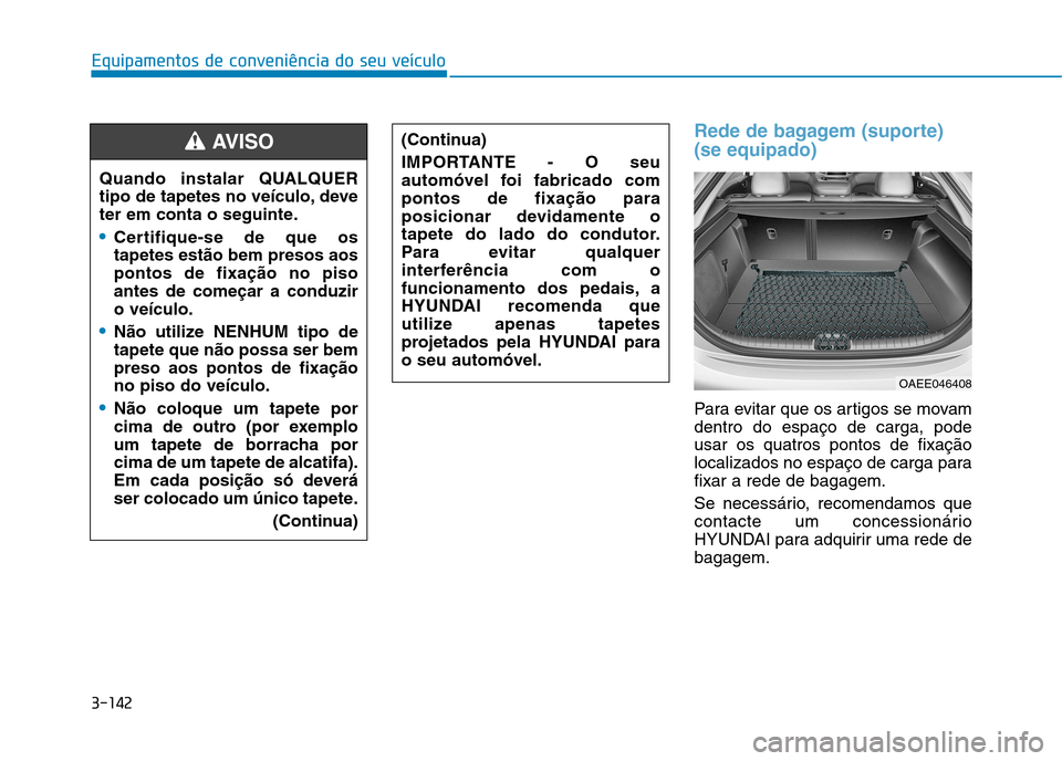 Hyundai Ioniq Electric 2017 Manual do proprietário (in Portuguese) 3-142
Equipamentos de conveniência do seu veículo
Rede de bagagem (suporte) (se equipado)
Para evitar que os artigos se movam dentro do espaço de carga, podeusar os quatros pontos de fixação
loca Hyundai Ioniq Electric 2017 Manual do proprietário (in Portuguese) 3-142
Equipamentos de conveniência do seu veículo
Rede de bagagem (suporte) (se equipado)
Para evitar que os artigos se movam dentro do espaço de carga, podeusar os quatros pontos de fixação
loca
