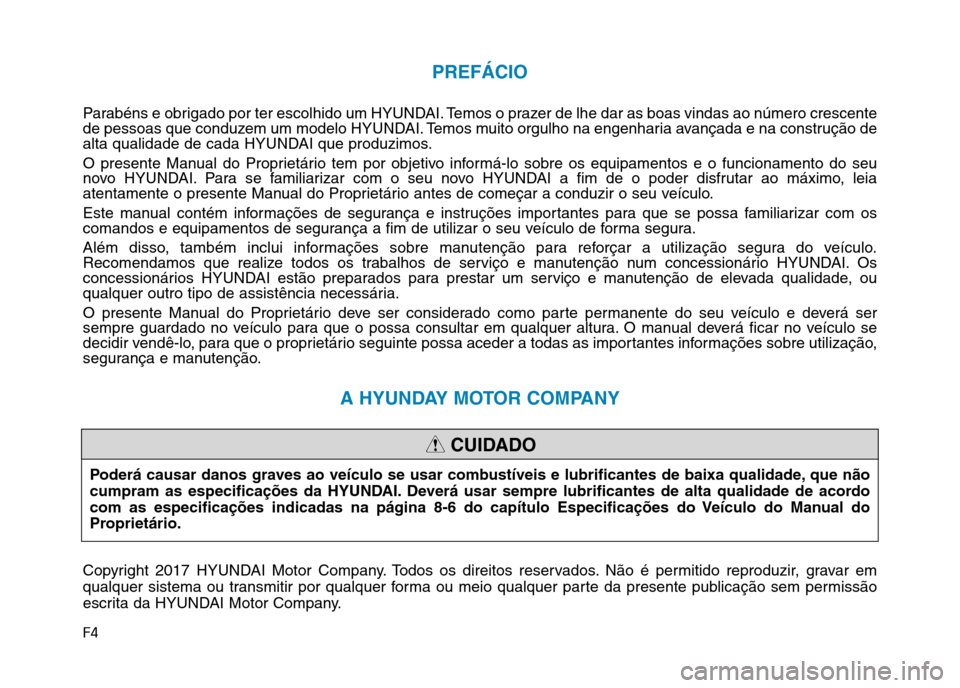 Hyundai Ioniq Electric 2017  Manual do proprietário (in Portuguese) F4
PREFÁCIO
Parabéns e obrigado por ter escolhido um HYUNDAI. Temos o prazer de lhe dar as boas vindas ao número crescente 
de pessoas que conduzem um modelo HYUNDAI. Temos muito orgulho na engenha