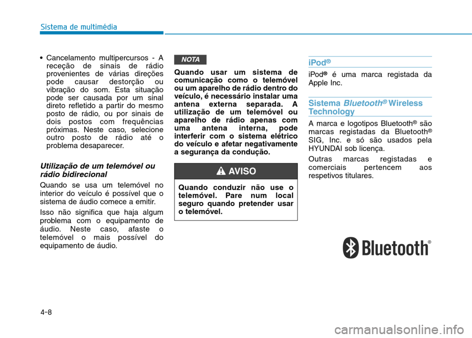 Hyundai Ioniq Electric 2017 Manual do proprietário (in Portuguese) 4-8
Sistema de multimédia
Cancelamento multipercursos - Areceção de sinais de rádio
provenientes de várias direçõespode causar destorção ou
vibração do som. Esta situaçãopode ser causad Hyundai Ioniq Electric 2017 Manual do proprietário (in Portuguese) 4-8
Sistema de multimédia
Cancelamento multipercursos - Areceção de sinais de rádio
provenientes de várias direçõespode causar destorção ou
vibração do som. Esta situaçãopode ser causad