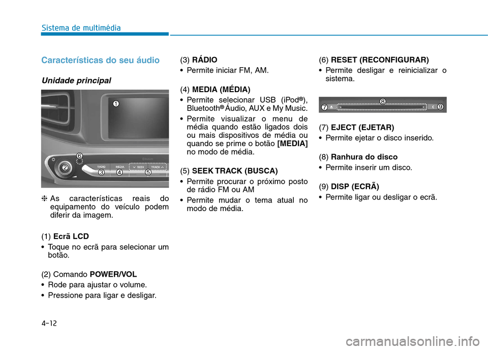 Hyundai Ioniq Electric 2017 Manual do proprietário (in Portuguese) 4-12
Sistema de multimédia
Características do seu áudio
Unidade principal
❈As características reais do
equipamento do veículo podem
diferir da imagem.
(1) Ecrã LCD
Toque no ecrã para sele Hyundai Ioniq Electric 2017 Manual do proprietário (in Portuguese) 4-12
Sistema de multimédia
Características do seu áudio
Unidade principal
❈As características reais do
equipamento do veículo podem
diferir da imagem.
(1) Ecrã LCD
Toque no ecrã para sele