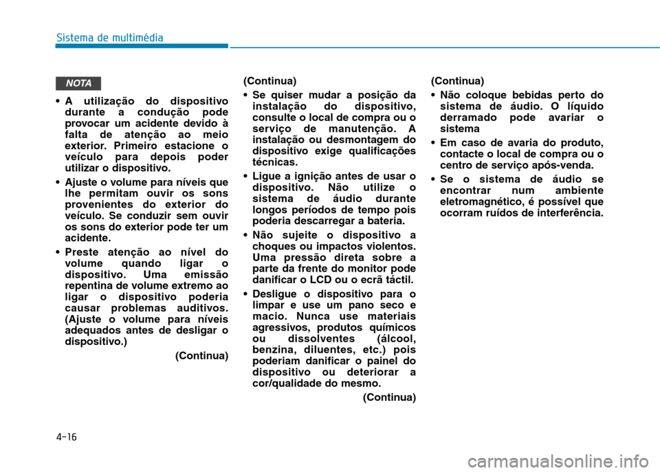 Hyundai Ioniq Electric 2017 Manual do proprietário (in Portuguese) A utilização do dispositivodurante a condução pode
provocar um acidente devido àfalta de atenção ao meio
exterior. Primeiro estacione oveículo para depois poder
utilizar o dispositivo.
Ajus Hyundai Ioniq Electric 2017 Manual do proprietário (in Portuguese) A utilização do dispositivodurante a condução pode
provocar um acidente devido àfalta de atenção ao meio
exterior. Primeiro estacione oveículo para depois poder
utilizar o dispositivo.
Ajus