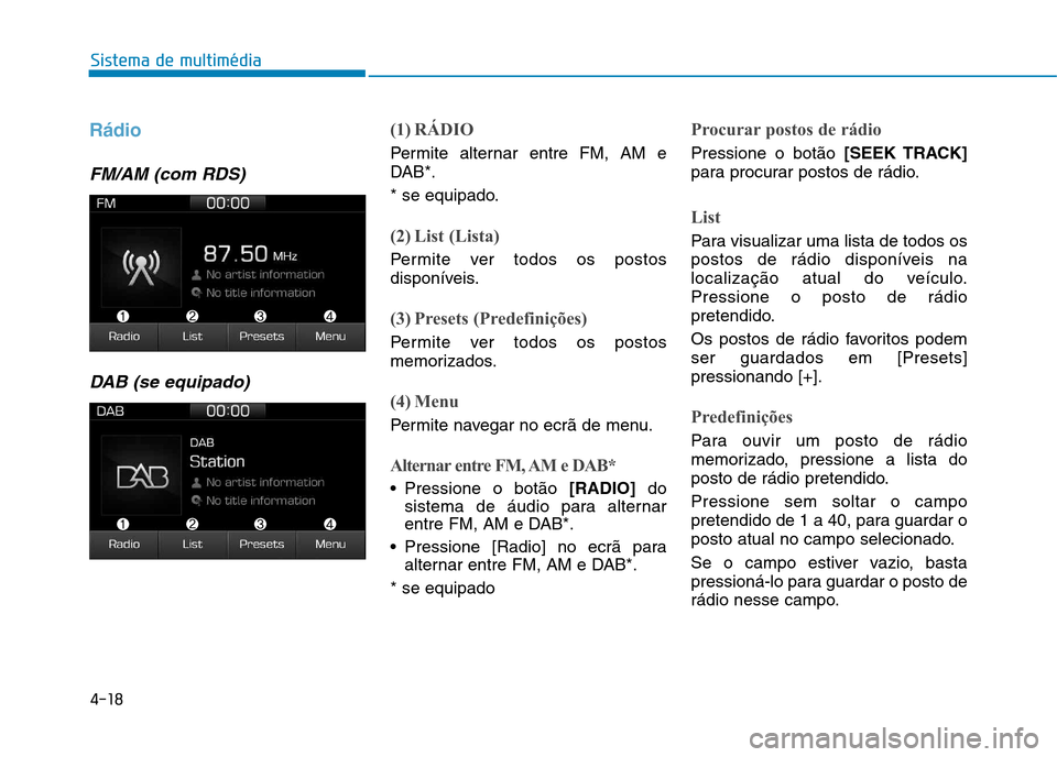 Hyundai Ioniq Electric 2017 Manual do proprietário (in Portuguese) 4-18
Sistema de multimédia
Rádio
FM/AM (com RDS)DAB (se equipado)
(1) RÁDIO
Permite alternar entre FM, AM e
DAB*.
* se equipado.
(2) List (Lista)
Permite ver todos os postos
disponíveis.
(3) Pr Hyundai Ioniq Electric 2017 Manual do proprietário (in Portuguese) 4-18
Sistema de multimédia
Rádio
FM/AM (com RDS)DAB (se equipado)
(1) RÁDIO
Permite alternar entre FM, AM e
DAB*.
* se equipado.
(2) List (Lista)
Permite ver todos os postos
disponíveis.
(3) Pr