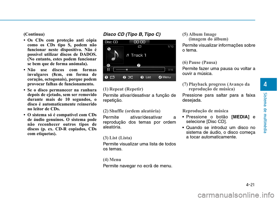 Hyundai Ioniq Electric 2017 Manual do proprietário (in Portuguese) 4-21
Sistema de multimédia
4
(Continua)
Os CDs com proteção anti cópiacomo os CDs tipo S, podem não
funcionar neste dispositivo. Não é
possível utilizar discos de DADOS.
(No entanto, estes Hyundai Ioniq Electric 2017 Manual do proprietário (in Portuguese) 4-21
Sistema de multimédia
4
(Continua)
Os CDs com proteção anti cópiacomo os CDs tipo S, podem não
funcionar neste dispositivo. Não é
possível utilizar discos de DADOS.
(No entanto, estes