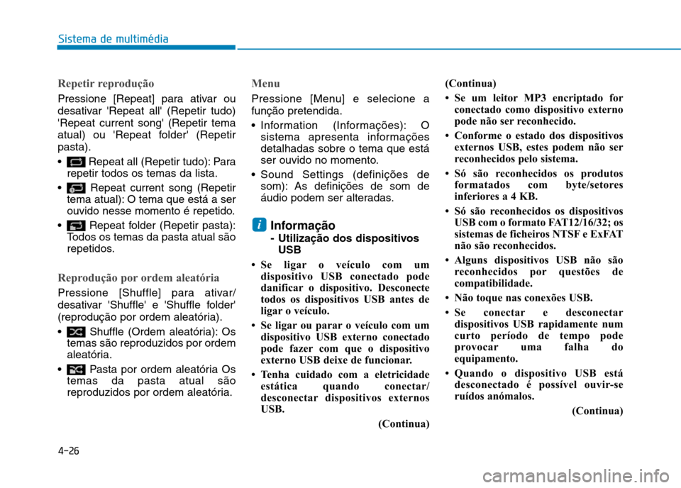 Hyundai Ioniq Electric 2017  Manual do proprietário (in Portuguese) 4-26
Sistema de multimédia
Repetir reprodução
Pressione [Repeat] para ativar ou 
desativar Repeat all (Repetir tudo)Repeat current song (Repetir tema
atual) ou Repeat folder (Repetirpasta). 
