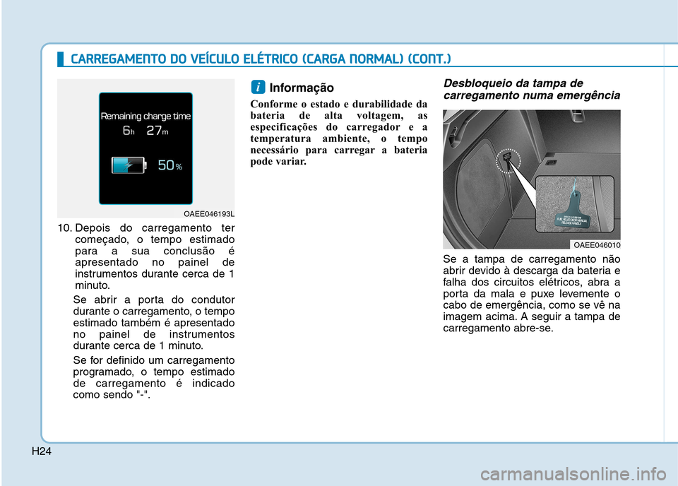 Hyundai Ioniq Electric 2017 Manual do proprietário (in Portuguese) H24
CCAA RRRREEGG AAMM EENN TTOO DD OO VV EEÍÍCC UU LLOO EE LLÉÉ TT RR IICC OO (( CC AA RRGG AA NN OO RRMM AALL)) (( CC OO NNTT..))
10. Depois do carregamento ter
começado, o tempo esti Hyundai Ioniq Electric 2017 Manual do proprietário (in Portuguese) H24
CCAA RRRREEGG AAMM EENN TTOO DD OO VV EEÍÍCC UU LLOO EE LLÉÉ TT RR IICC OO (( CC AA RRGG AA NN OO RRMM AALL)) (( CC OO NNTT..))
10. Depois do carregamento ter
começado, o tempo esti