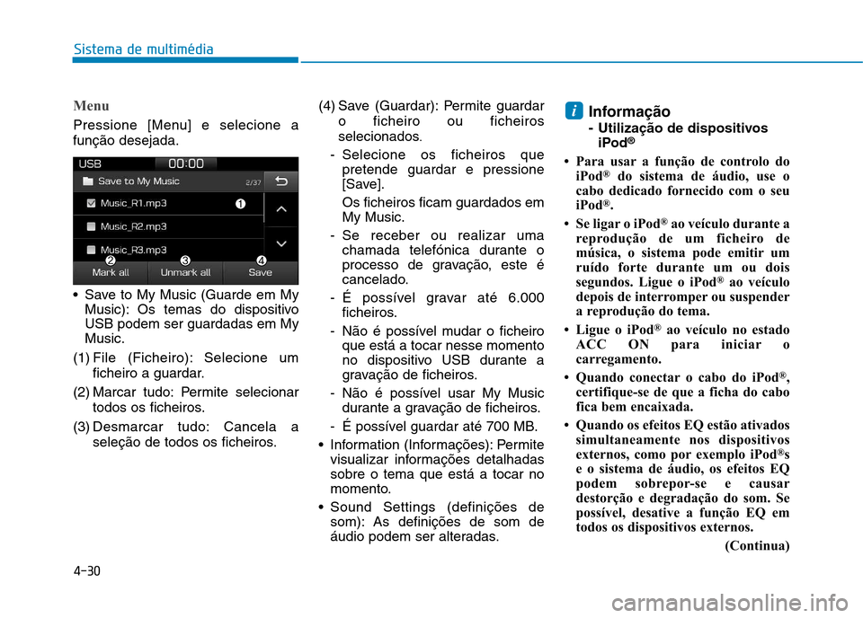 Hyundai Ioniq Electric 2017  Manual do proprietário (in Portuguese) 4-30
Sistema de multimédia
Menu
Pressione [Menu] e selecione a função desejada. 
 Save to My Music (Guarde em MyMusic): Os temas do dispositivo USB podem ser guardadas em MyMusic.
(1) File (Ficheir