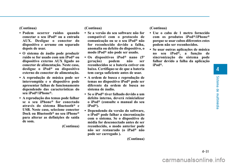 Hyundai Ioniq Electric 2017 Manual do proprietário (in Portuguese) 4-31
Sistema de multimédia
4
(Continua)
Podem ocorrer ruídos quandoconectar o seu iPod ®
ou a entrada
AUX. Desligue o conector do
dispositivo e arrume em separado
depois de usar.
O sistema de Hyundai Ioniq Electric 2017 Manual do proprietário (in Portuguese) 4-31
Sistema de multimédia
4
(Continua)
Podem ocorrer ruídos quandoconectar o seu iPod ®
ou a entrada
AUX. Desligue o conector do
dispositivo e arrume em separado
depois de usar.
O sistema de